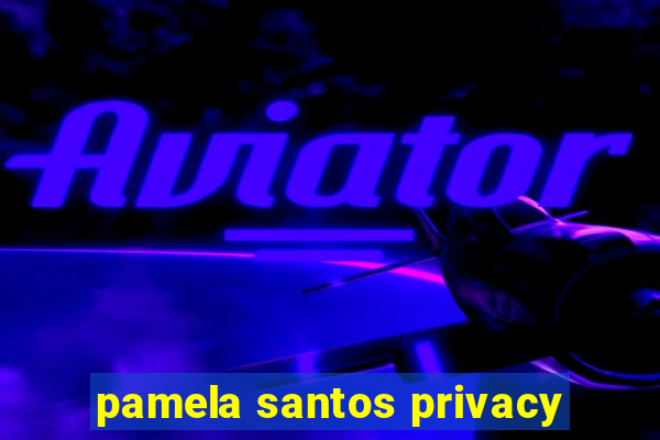 pamela santos privacy